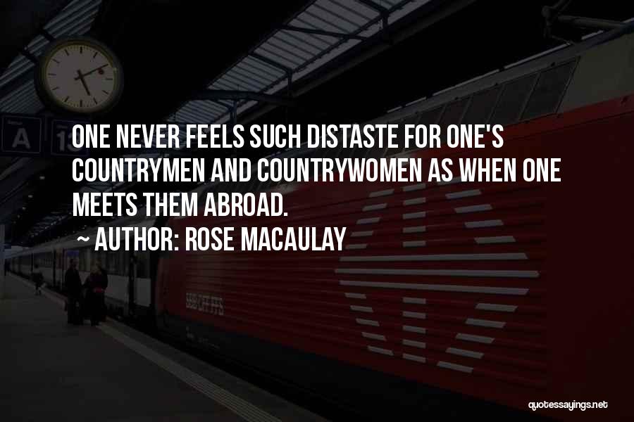 Rose Macaulay Quotes: One Never Feels Such Distaste For One's Countrymen And Countrywomen As When One Meets Them Abroad.