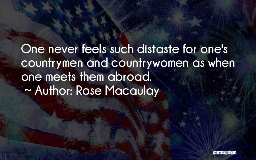 Rose Macaulay Quotes: One Never Feels Such Distaste For One's Countrymen And Countrywomen As When One Meets Them Abroad.