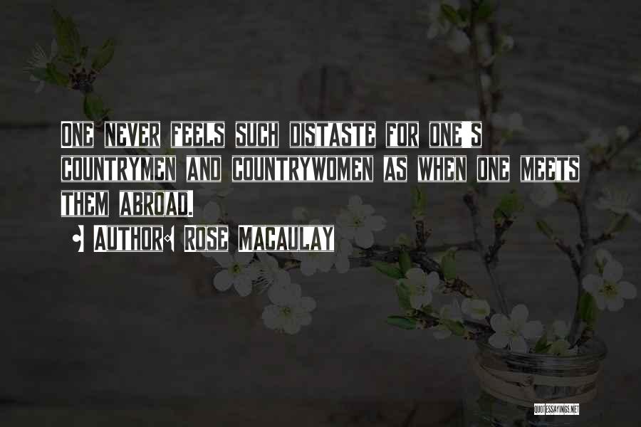 Rose Macaulay Quotes: One Never Feels Such Distaste For One's Countrymen And Countrywomen As When One Meets Them Abroad.