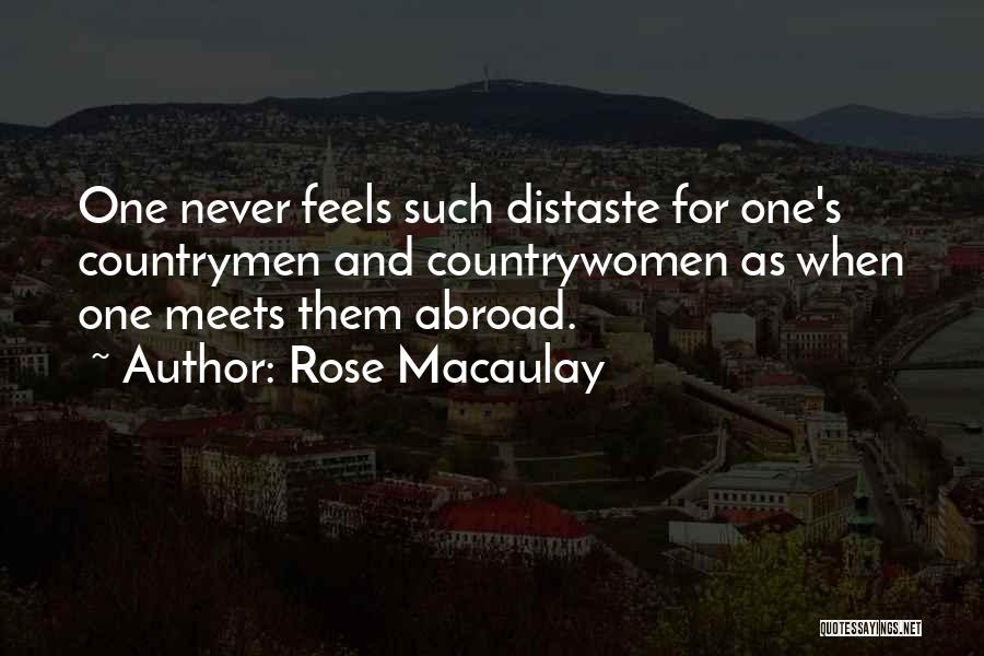 Rose Macaulay Quotes: One Never Feels Such Distaste For One's Countrymen And Countrywomen As When One Meets Them Abroad.