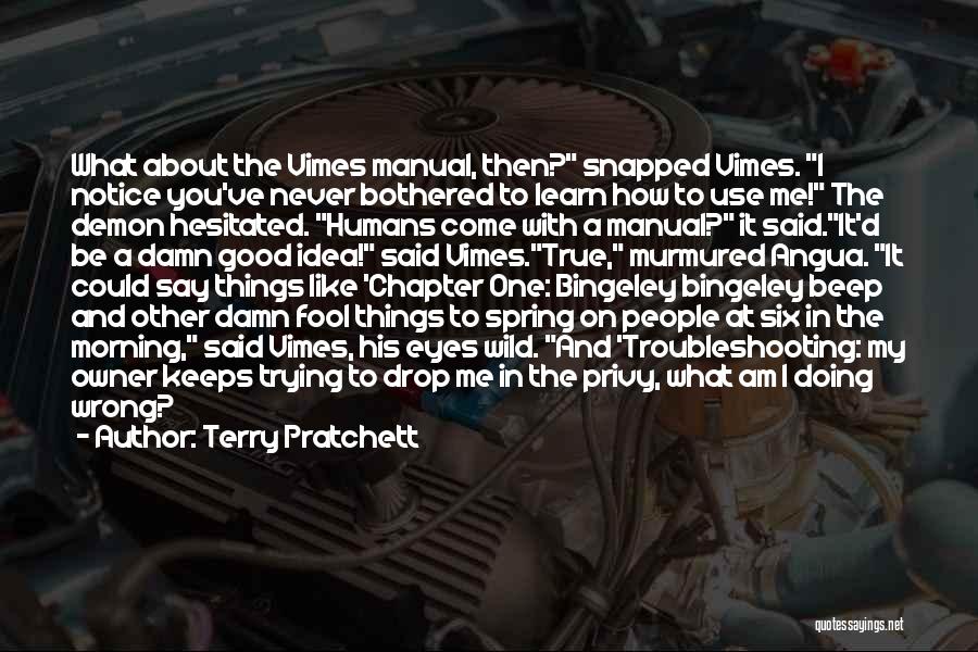 Terry Pratchett Quotes: What About The Vimes Manual, Then? Snapped Vimes. I Notice You've Never Bothered To Learn How To Use Me! The