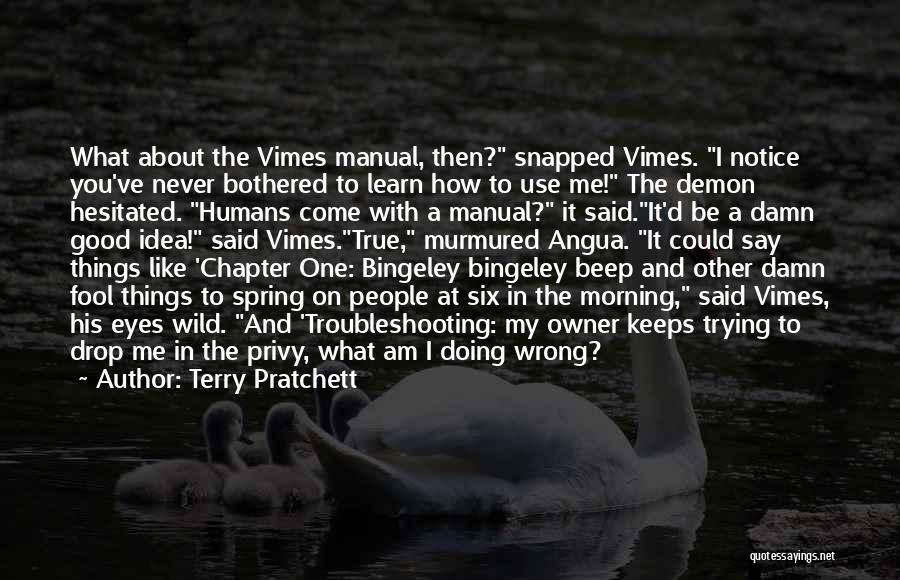 Terry Pratchett Quotes: What About The Vimes Manual, Then? Snapped Vimes. I Notice You've Never Bothered To Learn How To Use Me! The