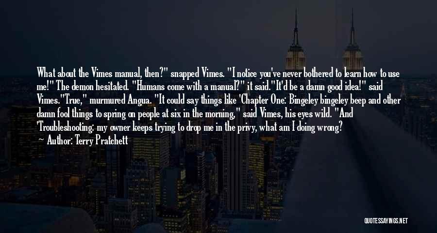 Terry Pratchett Quotes: What About The Vimes Manual, Then? Snapped Vimes. I Notice You've Never Bothered To Learn How To Use Me! The
