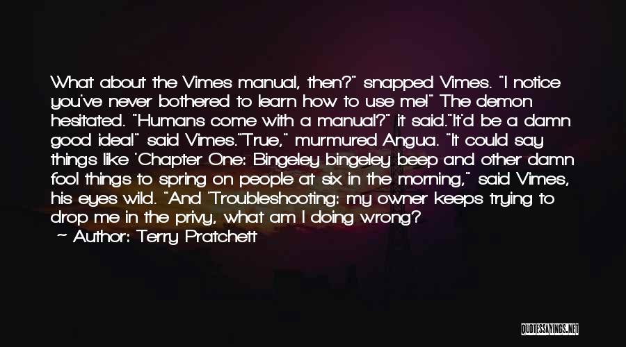 Terry Pratchett Quotes: What About The Vimes Manual, Then? Snapped Vimes. I Notice You've Never Bothered To Learn How To Use Me! The