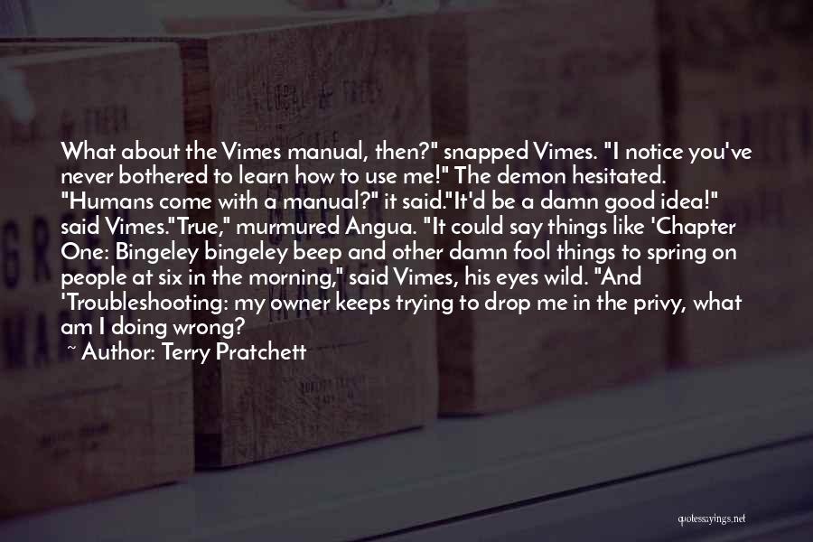 Terry Pratchett Quotes: What About The Vimes Manual, Then? Snapped Vimes. I Notice You've Never Bothered To Learn How To Use Me! The