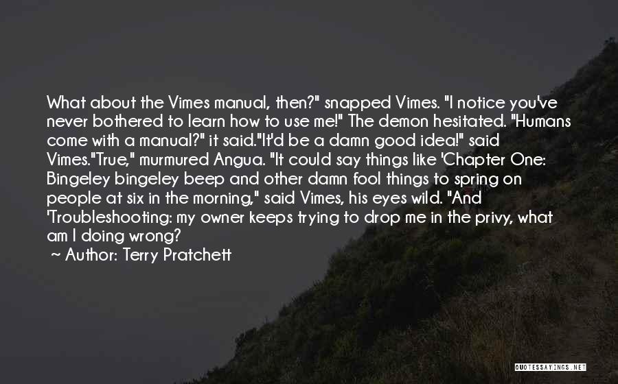 Terry Pratchett Quotes: What About The Vimes Manual, Then? Snapped Vimes. I Notice You've Never Bothered To Learn How To Use Me! The