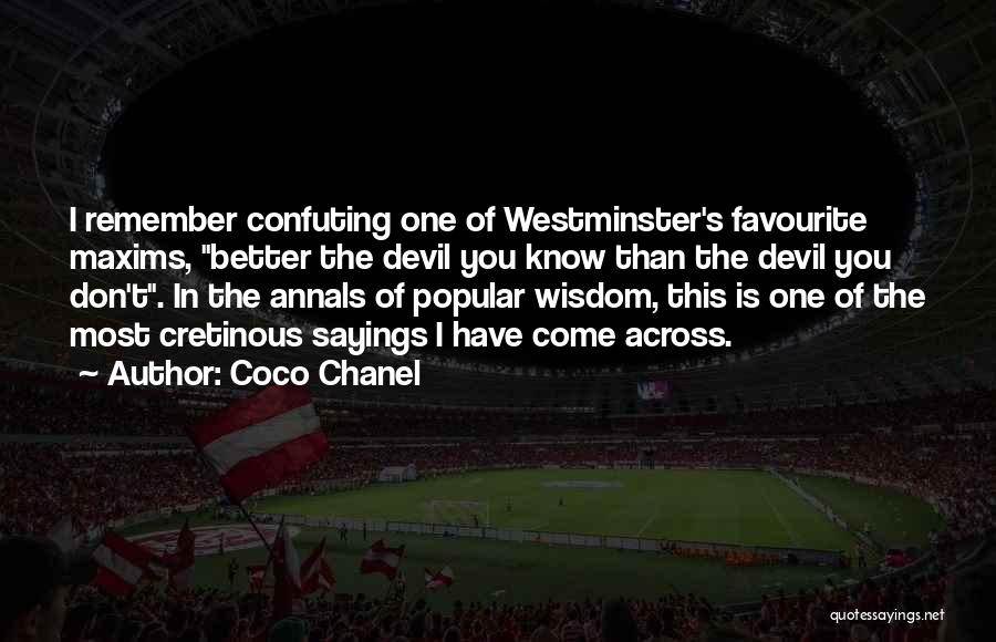 Coco Chanel Quotes: I Remember Confuting One Of Westminster's Favourite Maxims, Better The Devil You Know Than The Devil You Don't. In The