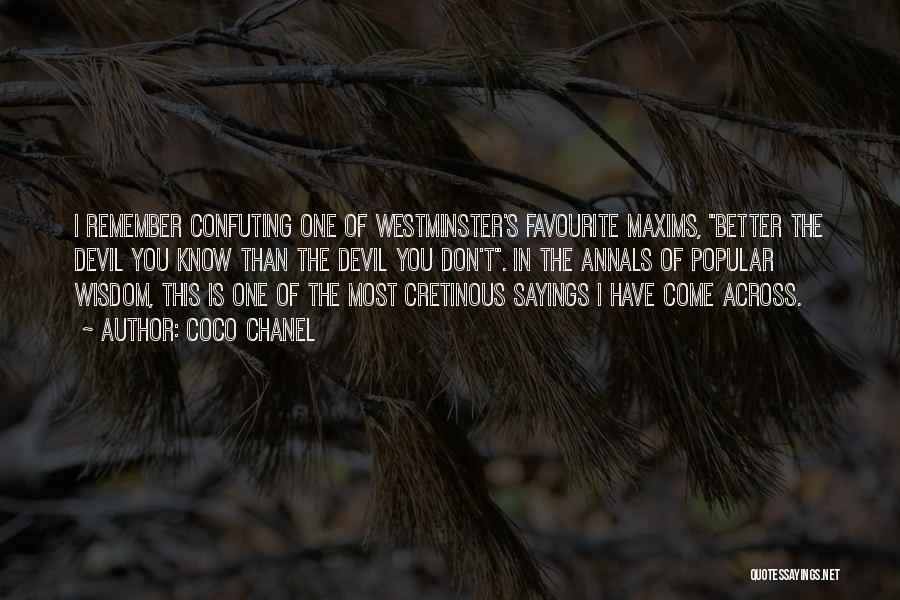 Coco Chanel Quotes: I Remember Confuting One Of Westminster's Favourite Maxims, Better The Devil You Know Than The Devil You Don't. In The
