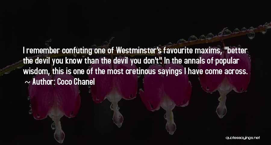 Coco Chanel Quotes: I Remember Confuting One Of Westminster's Favourite Maxims, Better The Devil You Know Than The Devil You Don't. In The