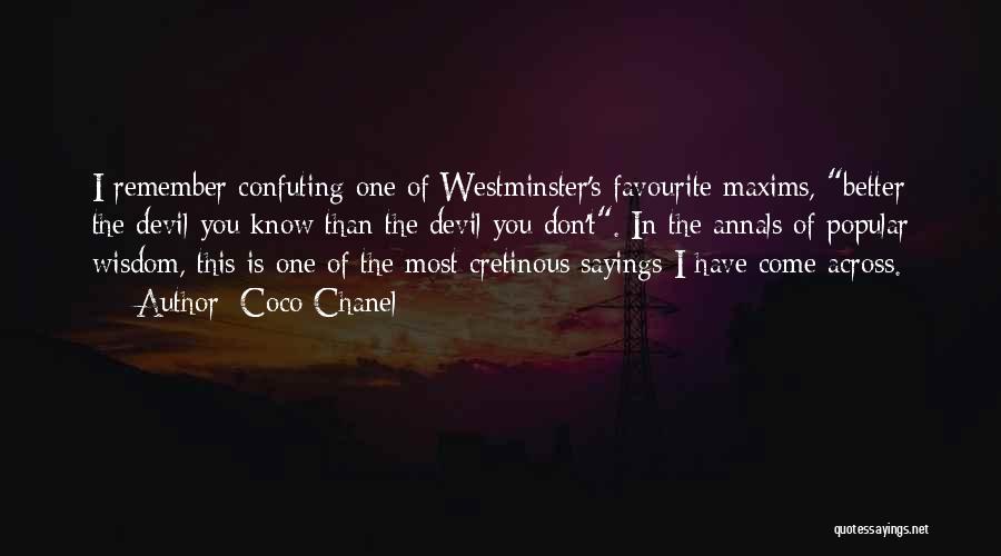 Coco Chanel Quotes: I Remember Confuting One Of Westminster's Favourite Maxims, Better The Devil You Know Than The Devil You Don't. In The