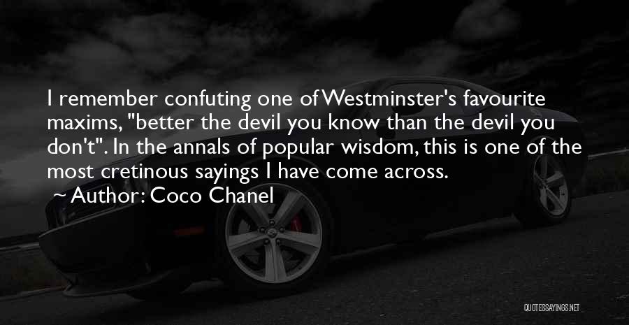 Coco Chanel Quotes: I Remember Confuting One Of Westminster's Favourite Maxims, Better The Devil You Know Than The Devil You Don't. In The