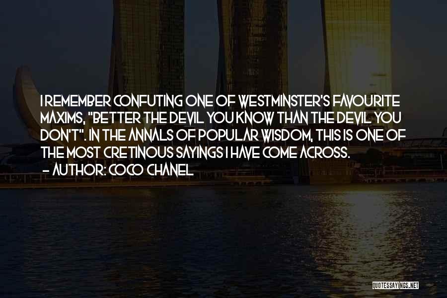 Coco Chanel Quotes: I Remember Confuting One Of Westminster's Favourite Maxims, Better The Devil You Know Than The Devil You Don't. In The