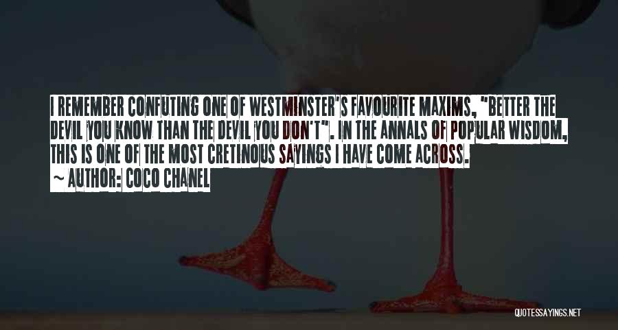 Coco Chanel Quotes: I Remember Confuting One Of Westminster's Favourite Maxims, Better The Devil You Know Than The Devil You Don't. In The