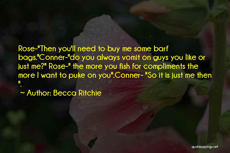 Becca Ritchie Quotes: Rose-then You'll Need To Buy Me Some Barf Bags.conner-do You Always Vomit On Guys You Like Or Just Me? Rose-