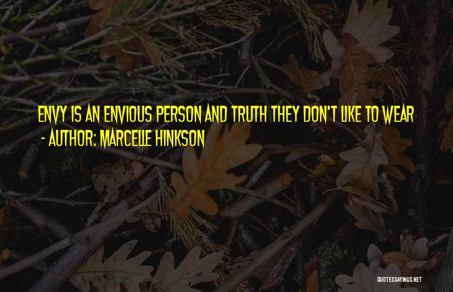 Marcelle Hinkson Quotes: Envy Is An Envious Person And Truth They Don't Like To Wear