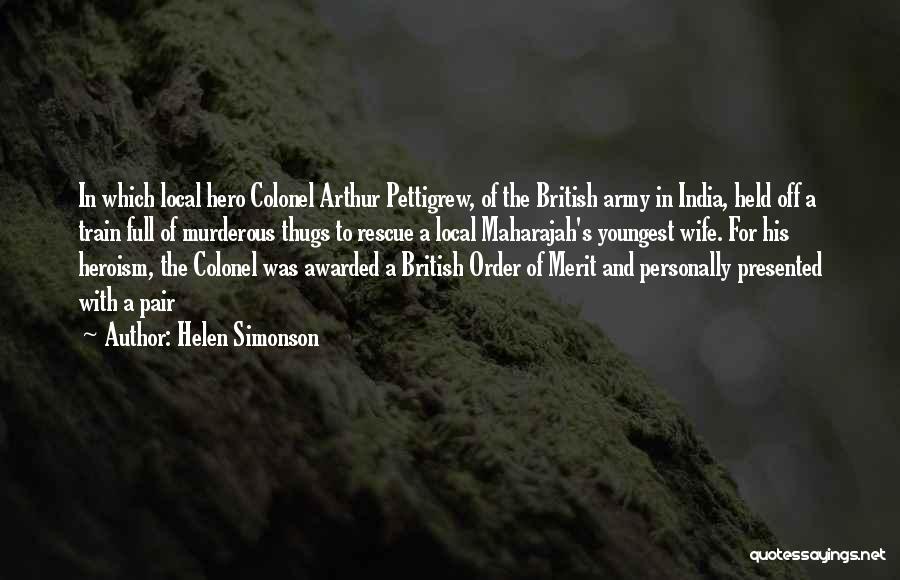 Helen Simonson Quotes: In Which Local Hero Colonel Arthur Pettigrew, Of The British Army In India, Held Off A Train Full Of Murderous