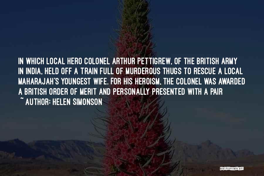 Helen Simonson Quotes: In Which Local Hero Colonel Arthur Pettigrew, Of The British Army In India, Held Off A Train Full Of Murderous