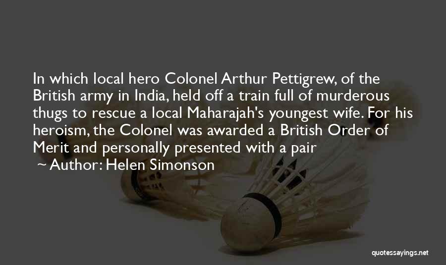 Helen Simonson Quotes: In Which Local Hero Colonel Arthur Pettigrew, Of The British Army In India, Held Off A Train Full Of Murderous