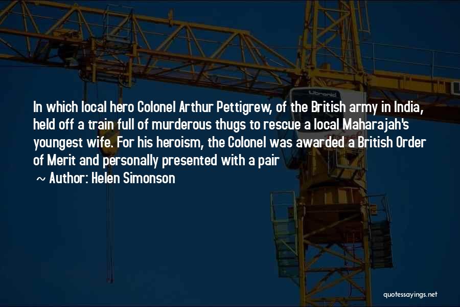 Helen Simonson Quotes: In Which Local Hero Colonel Arthur Pettigrew, Of The British Army In India, Held Off A Train Full Of Murderous