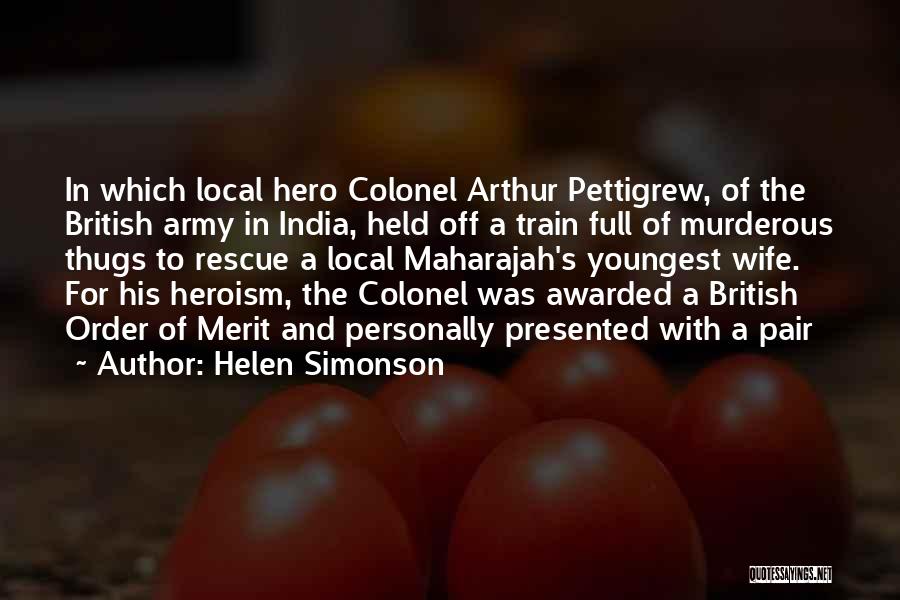 Helen Simonson Quotes: In Which Local Hero Colonel Arthur Pettigrew, Of The British Army In India, Held Off A Train Full Of Murderous