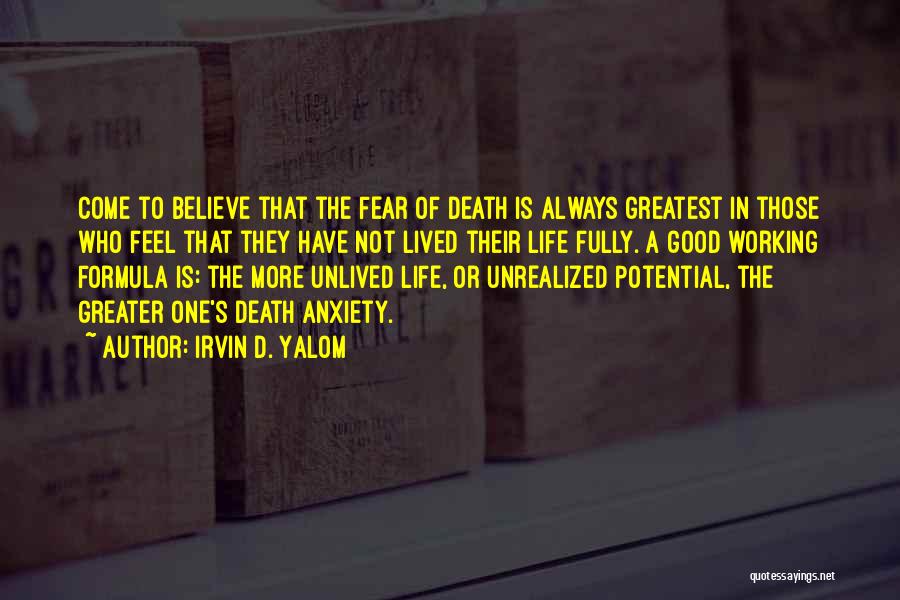 Irvin D. Yalom Quotes: Come To Believe That The Fear Of Death Is Always Greatest In Those Who Feel That They Have Not Lived