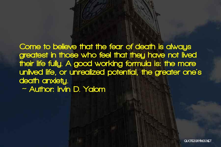 Irvin D. Yalom Quotes: Come To Believe That The Fear Of Death Is Always Greatest In Those Who Feel That They Have Not Lived