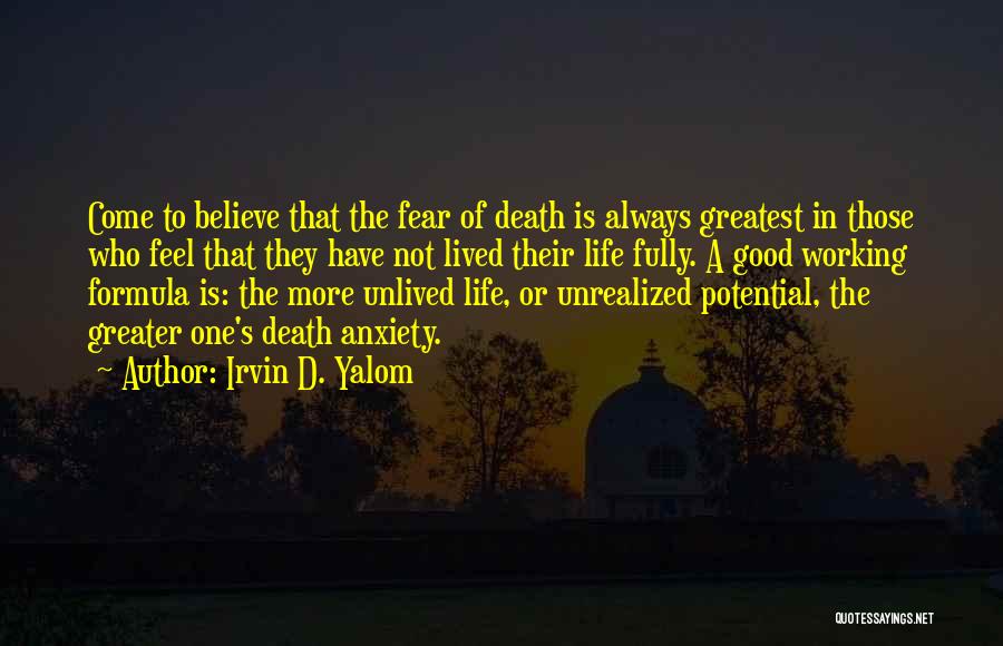 Irvin D. Yalom Quotes: Come To Believe That The Fear Of Death Is Always Greatest In Those Who Feel That They Have Not Lived