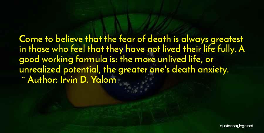 Irvin D. Yalom Quotes: Come To Believe That The Fear Of Death Is Always Greatest In Those Who Feel That They Have Not Lived