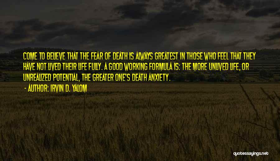 Irvin D. Yalom Quotes: Come To Believe That The Fear Of Death Is Always Greatest In Those Who Feel That They Have Not Lived