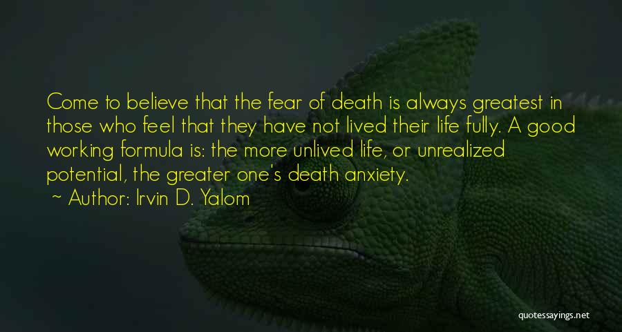 Irvin D. Yalom Quotes: Come To Believe That The Fear Of Death Is Always Greatest In Those Who Feel That They Have Not Lived