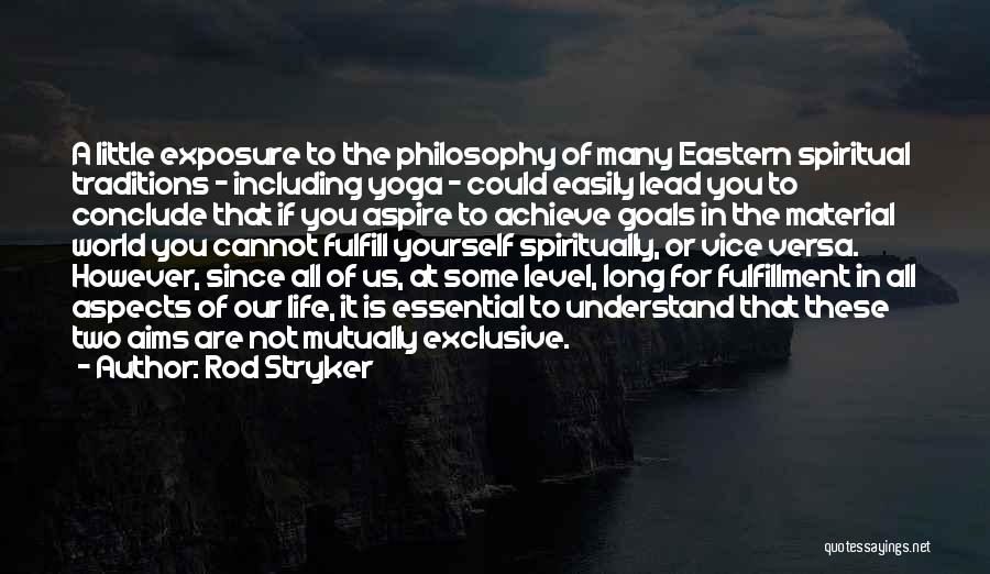 Rod Stryker Quotes: A Little Exposure To The Philosophy Of Many Eastern Spiritual Traditions - Including Yoga - Could Easily Lead You To