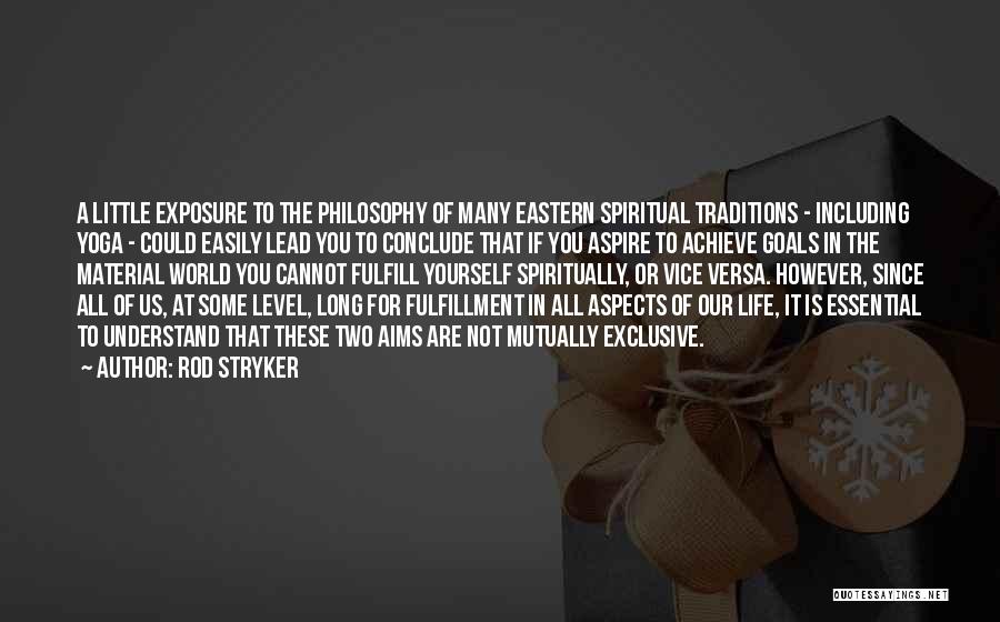 Rod Stryker Quotes: A Little Exposure To The Philosophy Of Many Eastern Spiritual Traditions - Including Yoga - Could Easily Lead You To