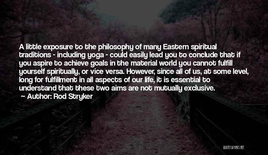 Rod Stryker Quotes: A Little Exposure To The Philosophy Of Many Eastern Spiritual Traditions - Including Yoga - Could Easily Lead You To