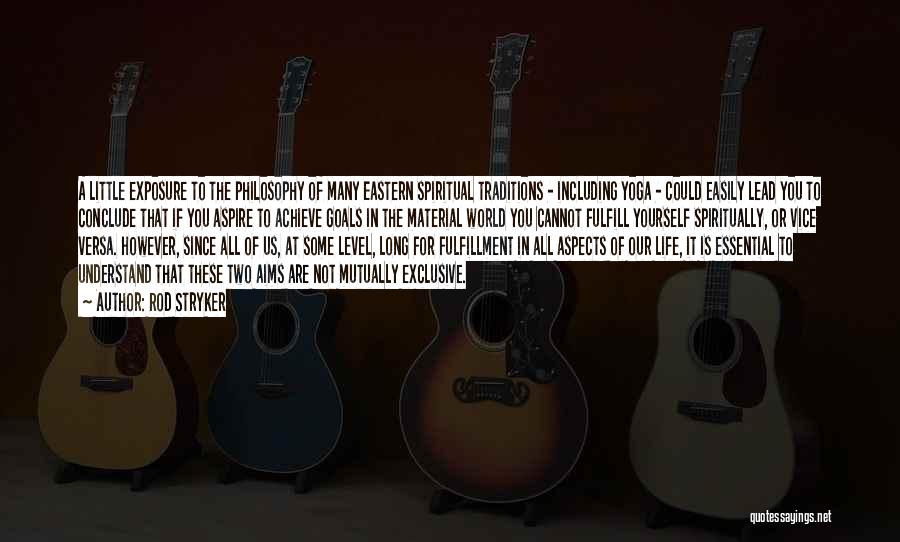 Rod Stryker Quotes: A Little Exposure To The Philosophy Of Many Eastern Spiritual Traditions - Including Yoga - Could Easily Lead You To