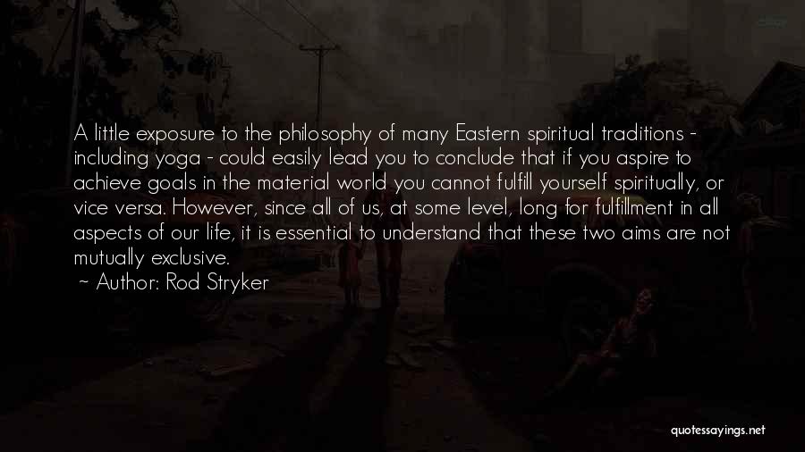 Rod Stryker Quotes: A Little Exposure To The Philosophy Of Many Eastern Spiritual Traditions - Including Yoga - Could Easily Lead You To