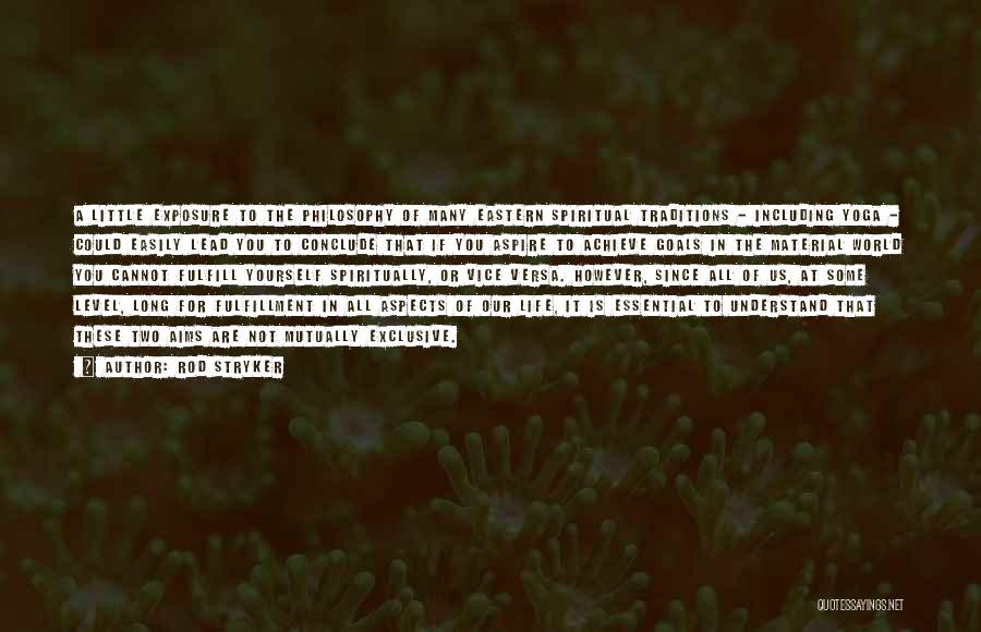 Rod Stryker Quotes: A Little Exposure To The Philosophy Of Many Eastern Spiritual Traditions - Including Yoga - Could Easily Lead You To