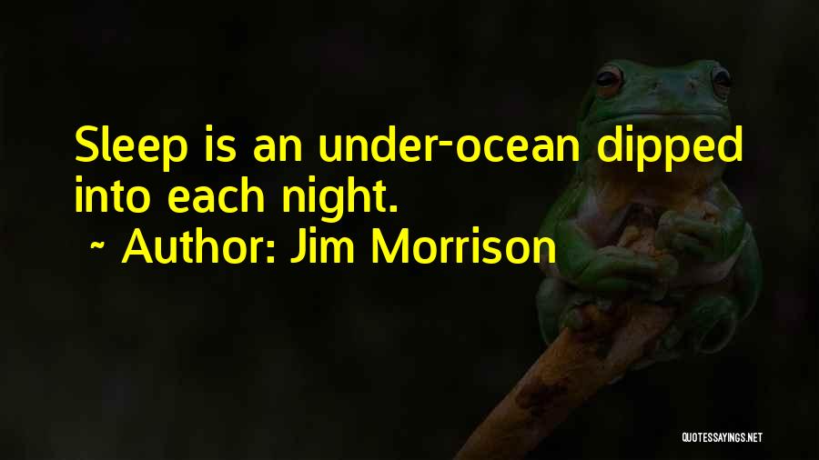 Jim Morrison Quotes: Sleep Is An Under-ocean Dipped Into Each Night.