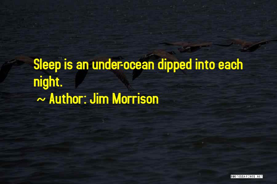 Jim Morrison Quotes: Sleep Is An Under-ocean Dipped Into Each Night.