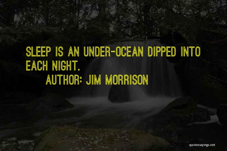 Jim Morrison Quotes: Sleep Is An Under-ocean Dipped Into Each Night.