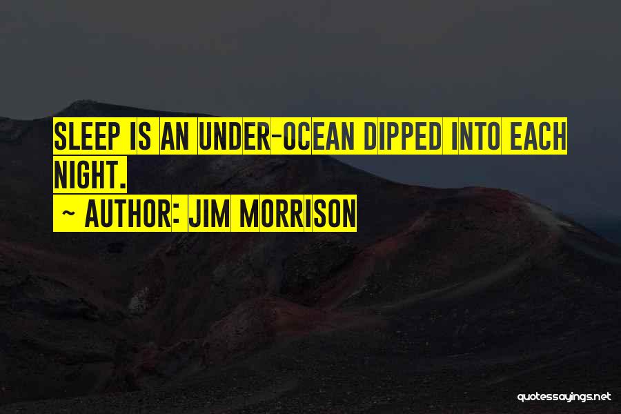 Jim Morrison Quotes: Sleep Is An Under-ocean Dipped Into Each Night.