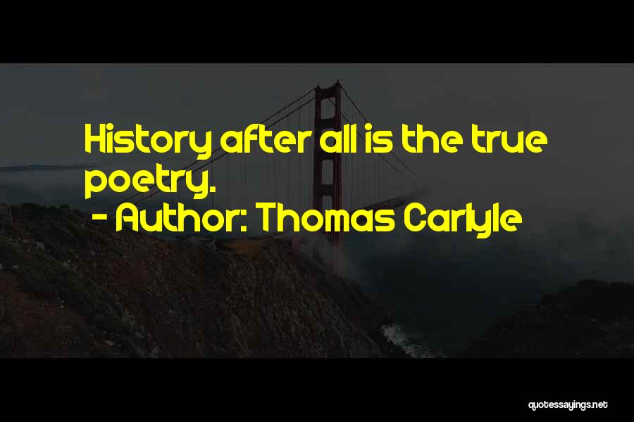 Thomas Carlyle Quotes: History After All Is The True Poetry.
