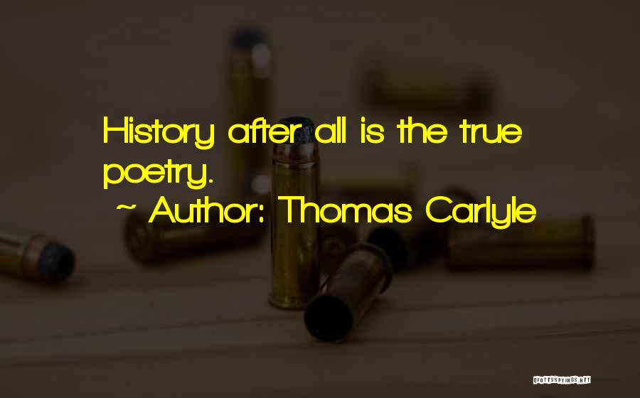 Thomas Carlyle Quotes: History After All Is The True Poetry.