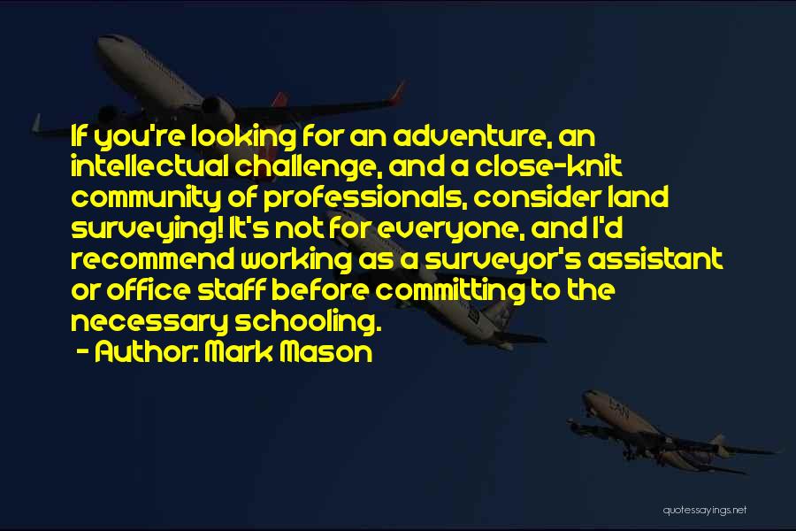 Mark Mason Quotes: If You're Looking For An Adventure, An Intellectual Challenge, And A Close-knit Community Of Professionals, Consider Land Surveying! It's Not