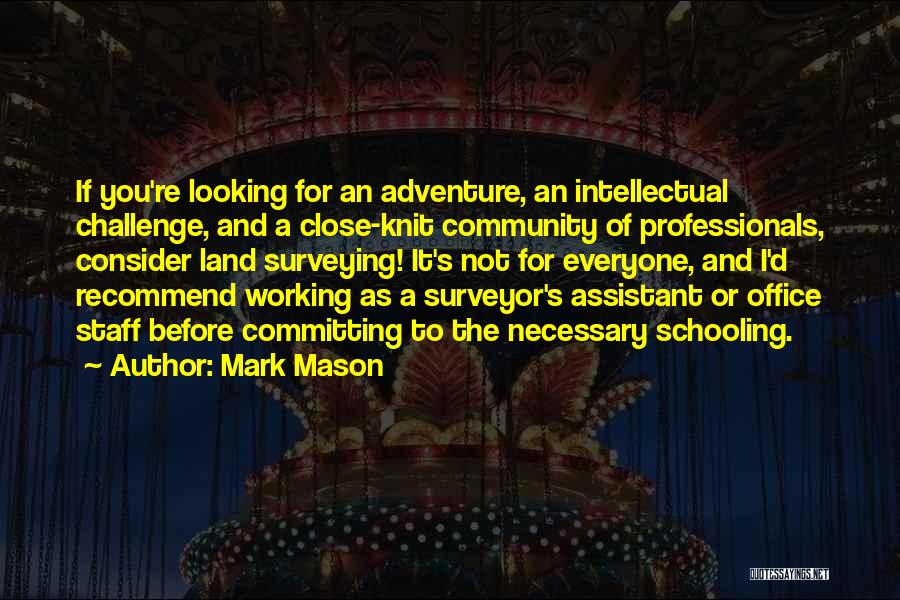 Mark Mason Quotes: If You're Looking For An Adventure, An Intellectual Challenge, And A Close-knit Community Of Professionals, Consider Land Surveying! It's Not