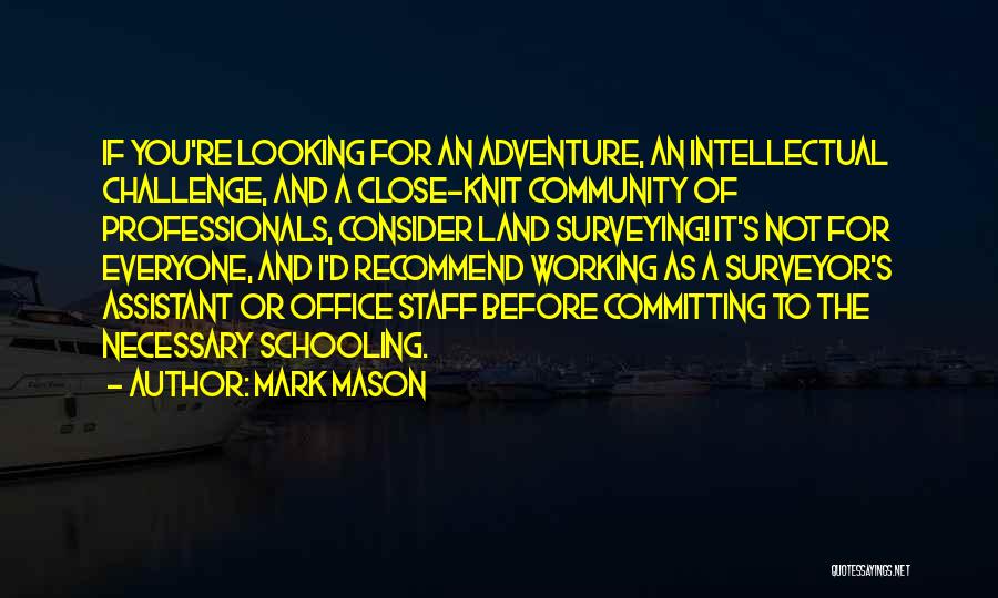 Mark Mason Quotes: If You're Looking For An Adventure, An Intellectual Challenge, And A Close-knit Community Of Professionals, Consider Land Surveying! It's Not