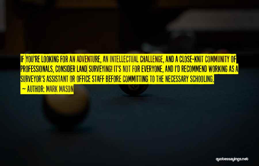 Mark Mason Quotes: If You're Looking For An Adventure, An Intellectual Challenge, And A Close-knit Community Of Professionals, Consider Land Surveying! It's Not