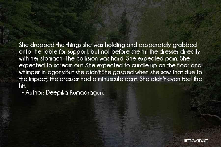 Deepika Kumaaraguru Quotes: She Dropped The Things She Was Holding And Desperately Grabbed Onto The Table For Support, But Not Before She Hit