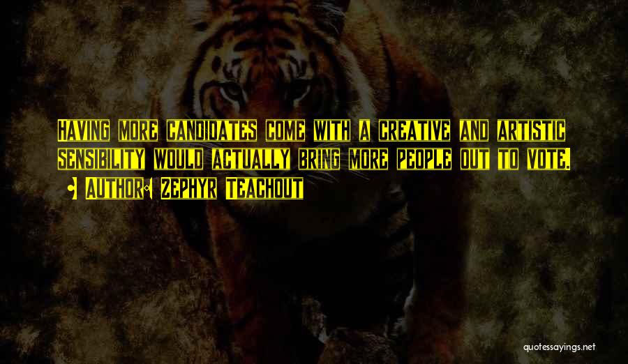 Zephyr Teachout Quotes: Having More Candidates Come With A Creative And Artistic Sensibility Would Actually Bring More People Out To Vote.