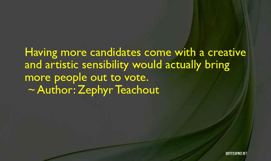 Zephyr Teachout Quotes: Having More Candidates Come With A Creative And Artistic Sensibility Would Actually Bring More People Out To Vote.