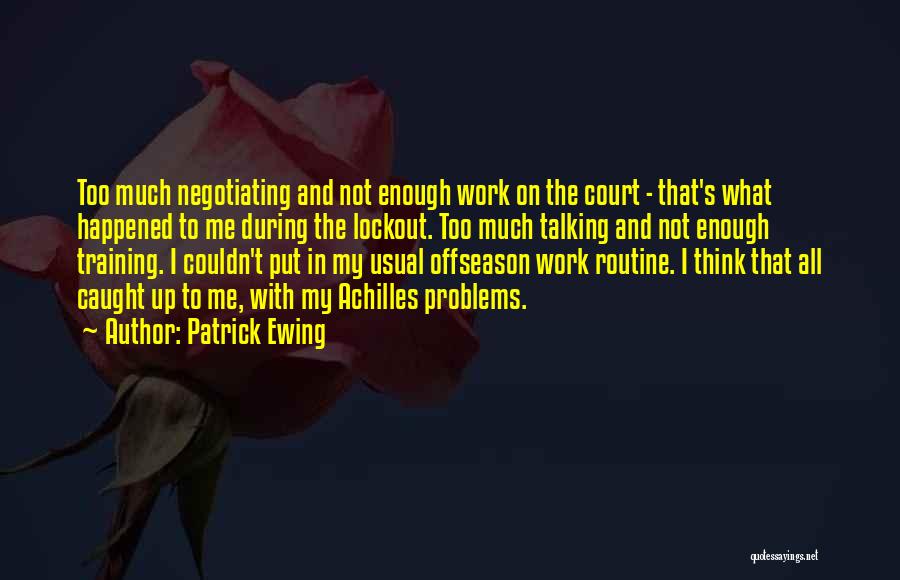 Patrick Ewing Quotes: Too Much Negotiating And Not Enough Work On The Court - That's What Happened To Me During The Lockout. Too